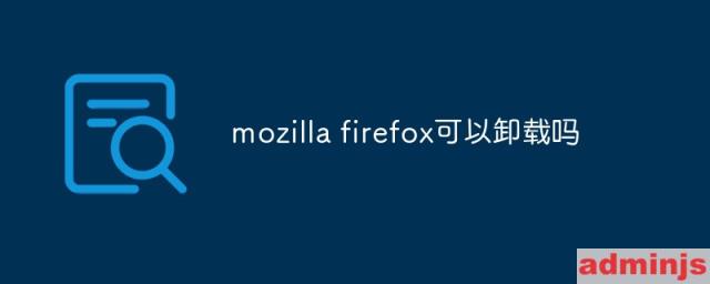 mozilla firefox可以卸载吗
