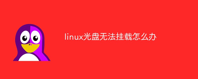 linux光盘无法挂载怎么办(linux挂载光盘显示只读不能成功)