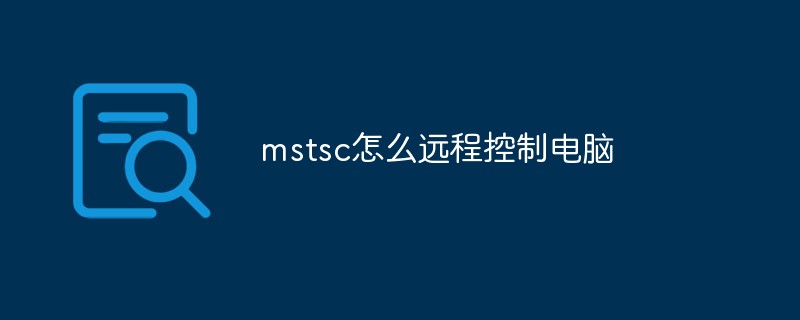 mstsc远程控制电脑连接不上(mstsc远程不了)